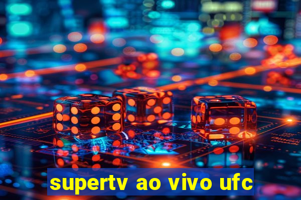 supertv ao vivo ufc